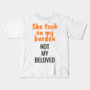 She took on my burden, not my beloved Kids T-Shirt